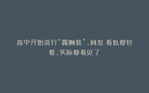 高中开始流行“露胸装”，网友：看似都包着，实际都看见了！