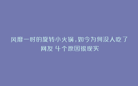 风靡一时的旋转小火锅，如今为何没人吃了？网友：4个原因很现实