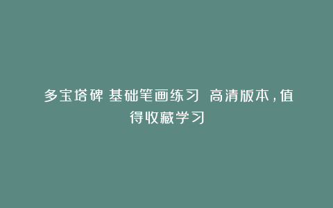 《多宝塔碑》基础笔画练习 高清版本，值得收藏学习