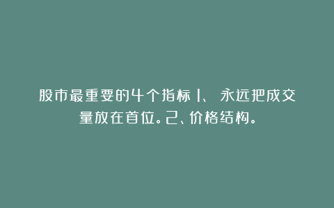 股市最重要的4个指标:1、 永远把成交量放在首位。2、价格结构。