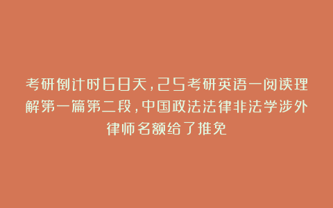 考研倒计时68天，25考研英语一阅读理解第一篇第二段，中国政法法律非法学涉外律师名额给了推免