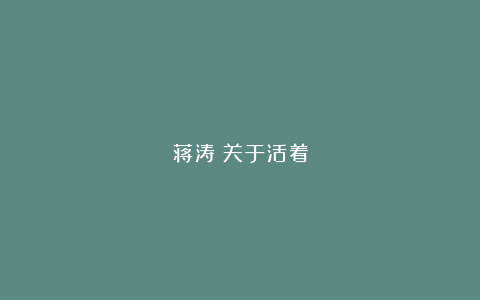 蒋涛：关于活着