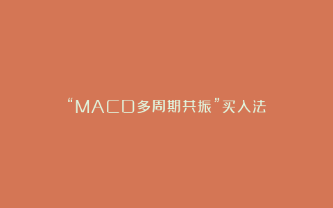 “MACD多周期共振”买入法