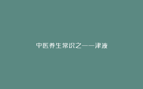中医养生常识之——津液