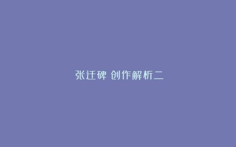 《张迁碑》创作解析二