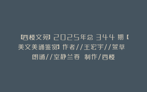 【西楼文苑】2025年总（344）期【美文美诵鉴赏】作者//王宏宇//萱草 朗诵//室静兰香 制作/西楼