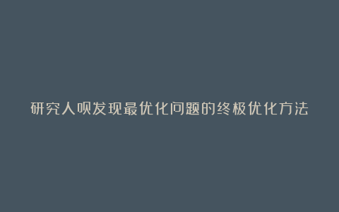 研究人员发现最优化问题的终极优化方法