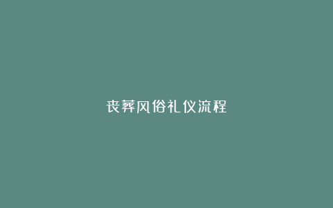 丧葬风俗礼仪流程
