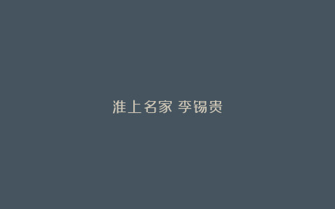 淮上名家：李锡贵