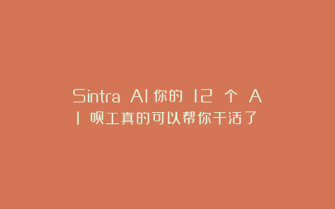 Sintra AI：你的 12 个 AI 员工真的可以帮你干活了！