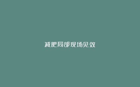 减肥局部现场见效：