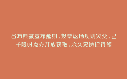 吕布典藏宣布延期，投票返场规则突变，2千限时点券开放获取，永久史诗记得领