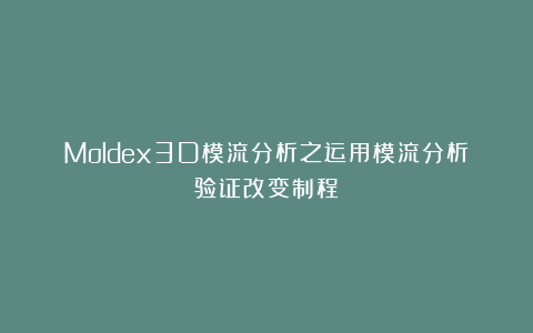 Moldex3D模流分析之运用模流分析验证改变制程