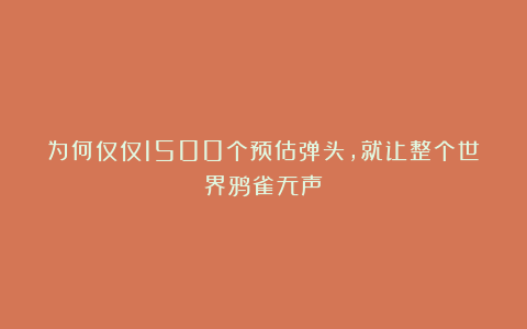 为何仅仅1500个预估弹头，就让整个世界鸦雀无声？