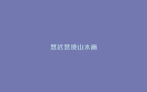 悠远意境山水画