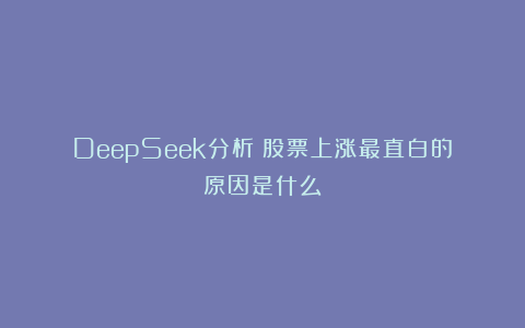 DeepSeek分析：股票上涨最直白的原因是什么？