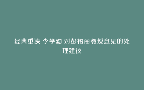 经典重读丨李学勤：对彭裕商教授意见的处理建议