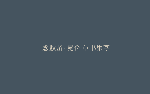 《念奴娇·昆仑》草书集字