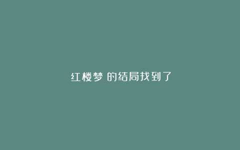 《红楼梦》的结局找到了？