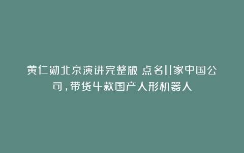 黄仁勋北京演讲完整版！点名11家中国公司，带货4款国产人形机器人