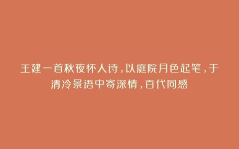 王建一首秋夜怀人诗，以庭院月色起笔，于清冷景语中寄深情，百代同感！
