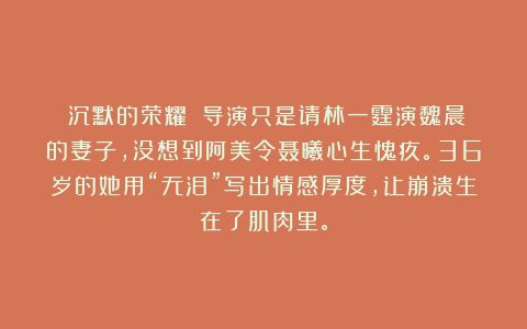 《沉默的荣耀》：导演只是请林一霆演魏晨的妻子，没想到阿美令聂曦心生愧疚。36岁的她用“无泪”写出情感厚度，让崩溃生在了肌肉里。