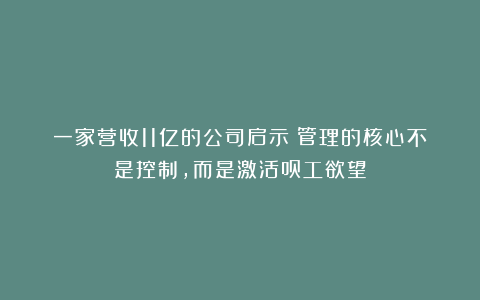 一家营收11亿的公司启示:管理的核心不是控制,而是激活员工欲望