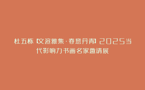 杜五栋【文渲雅集·春意丹青】2025当代影响力书画名家邀请展