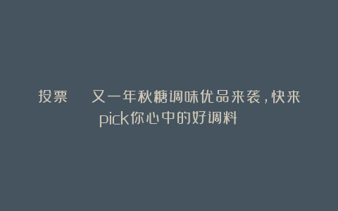 投票 | 又一年秋糖调味优品来袭，快来pick你心中的好调料！
