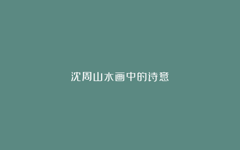 沈周山水画中的诗意