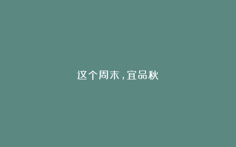 这个周末，宜品秋