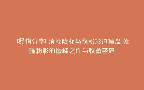 【好物分享】清乾隆花鸟纹粉彩过墙盘：乾隆粉彩的巅峰之作与收藏密码