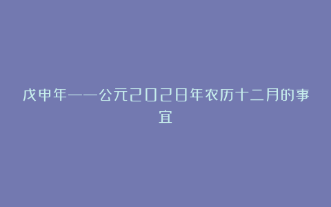 戊申年——公元2028年农历十二月的事宜