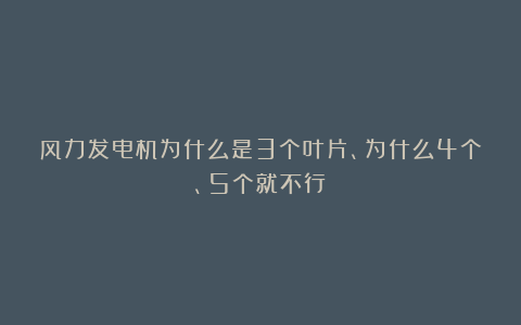 风力发电机为什么是3个叶片、为什么4个、5个就不行？