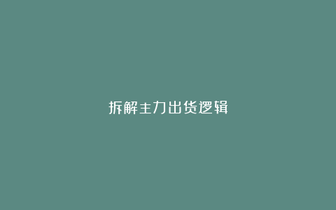 拆解主力出货逻辑