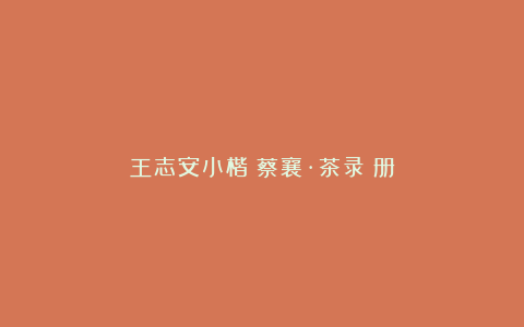 王志安小楷《蔡襄·茶录》册