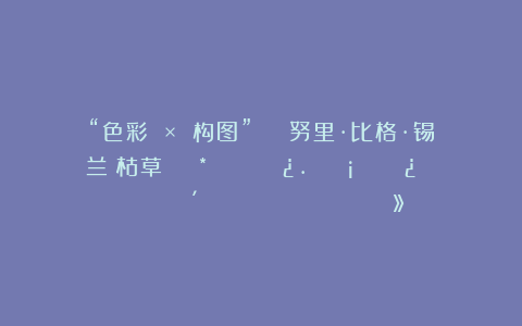 “色彩 × 构图” | 努里·比格·锡兰《枯草》²⁰²³*𝗗𝗶𝗿. 𝗡𝘂𝗿𝗶 𝗕𝗶𝗹𝗴𝗲 𝗖𝗲𝘆𝗹𝗮𝗻 ​ ​​