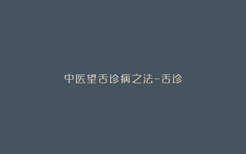 中医望舌诊病之法–舌诊