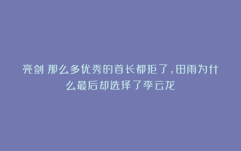 亮剑:那么多优秀的首长都拒了,田雨为什么最后却选择了李云龙?