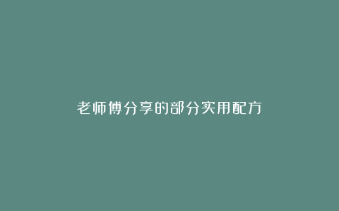 老师傅分享的部分实用配方