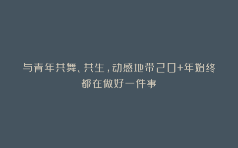 与青年共舞、共生，动感地带20+年始终都在做好一件事？