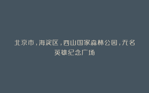 北京市，海淀区，西山国家森林公园，无名英雄纪念广场