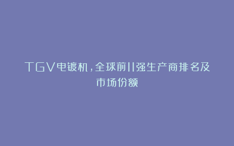 TGV电镀机,全球前11强生产商排名及市场份额