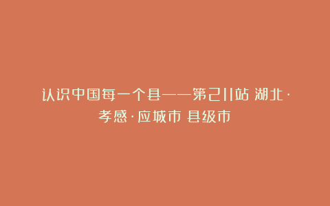 认识中国每一个县——第211站:湖北·孝感·应城市(县级市)