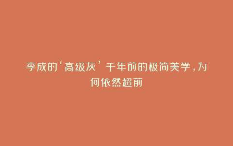 李成的‘高级灰’：千年前的极简美学，为何依然超前？