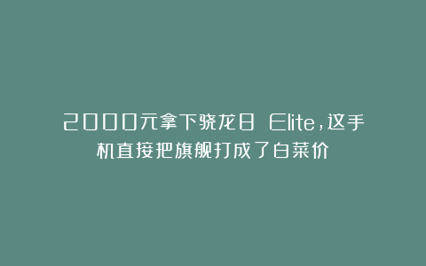 2000元拿下骁龙8 Elite,这手机直接把旗舰打成了白菜价!