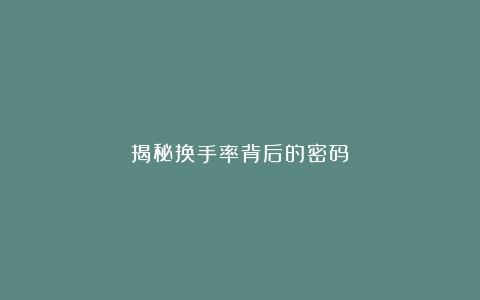 揭秘换手率背后的密码