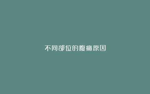 不同部位的腹痛原因