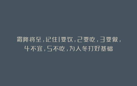 霜降将至,记住1要饮,2要吃,3要做,4不宜,5不吃,为入冬打好基础!