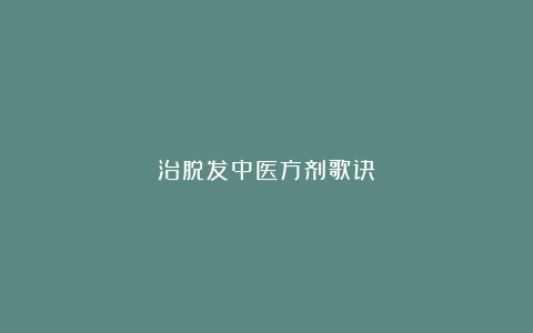 治脱发中医方剂歌诀